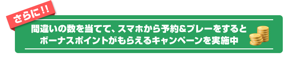 さらに！！間違いの数を当てて、スマホから予約&プレーをするとボーナスポイントがもらえるキャンペーンを実施中