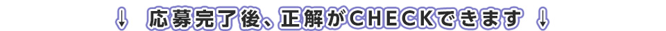 応募完了後、正解がCHECKできます