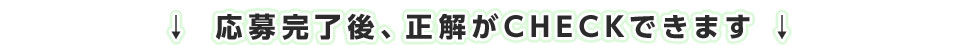 応募完了後、正解がCHECKできます