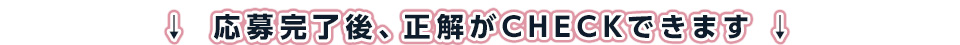 応募完了後、正解がCHECKできます
