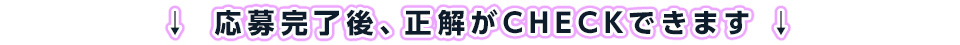 応募完了後、正解がCHECKできます