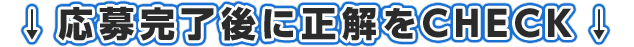 応募完了後、正解がCHECKできます