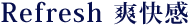 Refresh = 爽快感　= 